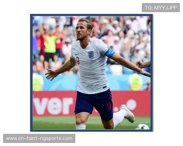 哈里·凯恩领衔英格兰队挑战世界杯梦想 逐步迈向国际足坛新高峰